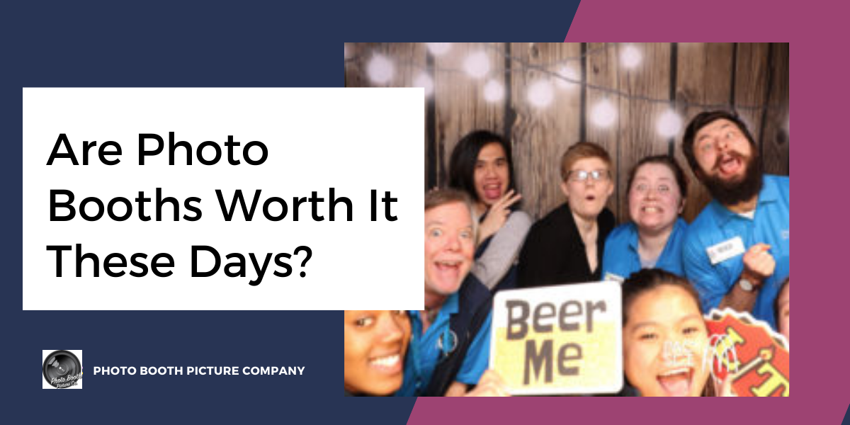 Are Photo Booths Worth It These Days? Photo Booth Picture Company